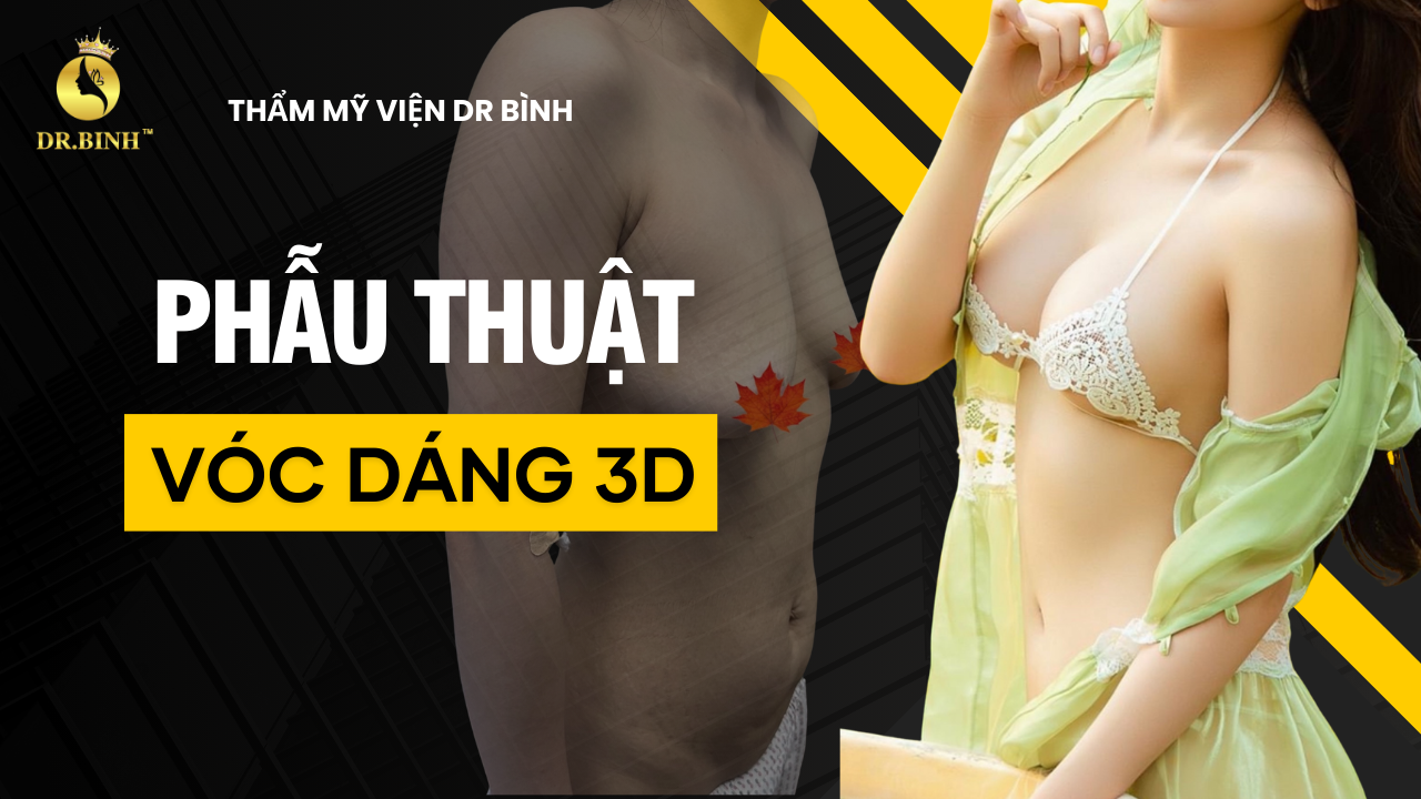 Phẫu Thuật Độ Vóc Dáng 3D: Bí Quyết Sở Hữu Hình Thể Hoàn Mỹ